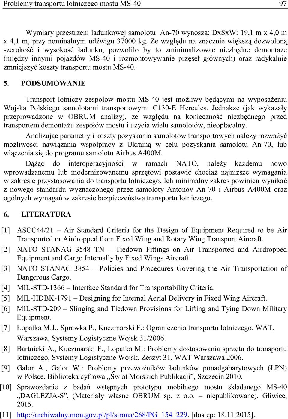 zmniejszy koszty transportu mostu MS-40. 5. PODSUMOWANIE Transport lotniczy zespołów mostu MS-40 jest moliwy bdcymi na wyposaeniu Wojska Polskiego samolotami transportowymi C130-E Hercules.