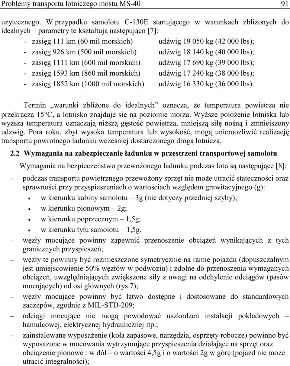 morskich) udwig 18 140 kg (40 000 lbs); - zasig 1111 km (600 mil morskich) udwig 17 690 kg (39 000 lbs); - zasig 1593 km (860 mil morskich) udwig 17 240 kg (38 000 lbs); - zasig 1852 km (1000 mil