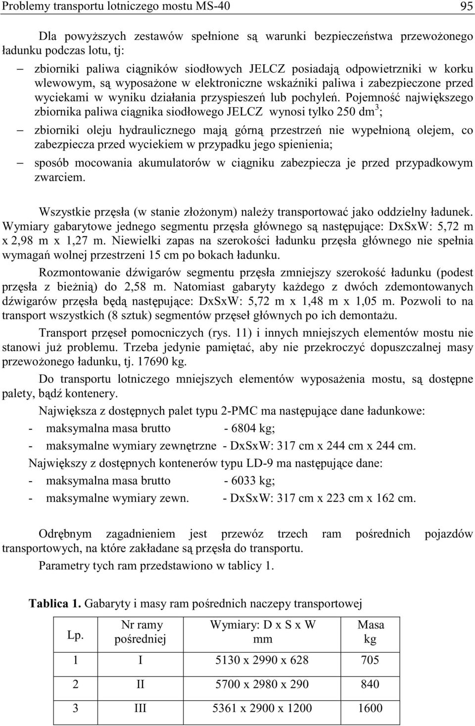 Pojemno najwikszego zbiornika paliwa cignika siodłowego JELCZ wynosi tylko 250 dm 3 ; zbiorniki oleju hydraulicznego maj górn przestrze nie wypełnion olejem, co zabezpiecza przed wyciekiem w