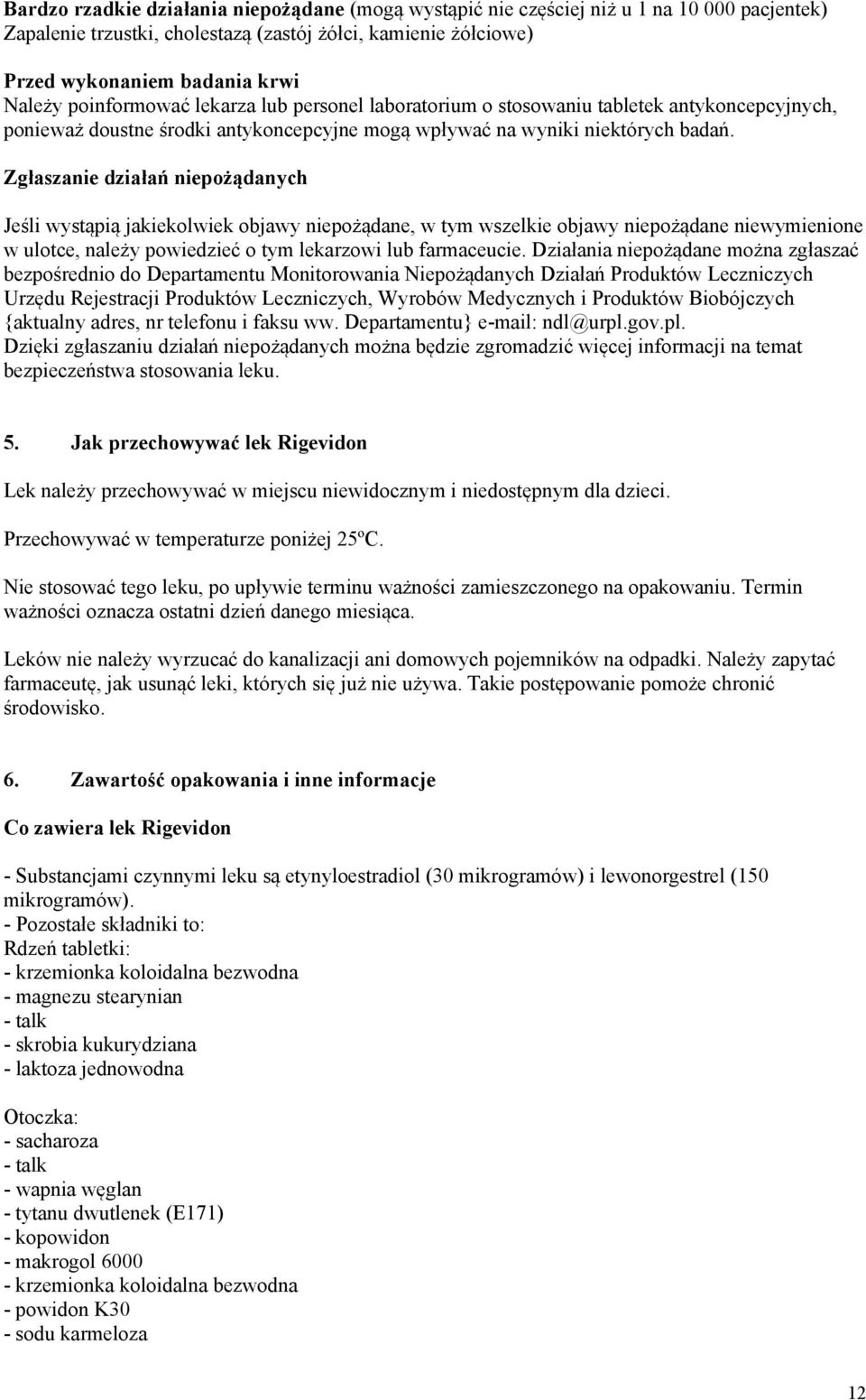 Zgłaszanie działań niepożądanych Jeśli wystąpią jakiekolwiek objawy niepożądane, w tym wszelkie objawy niepożądane niewymienione w ulotce, należy powiedzieć o tym lekarzowi lub farmaceucie.