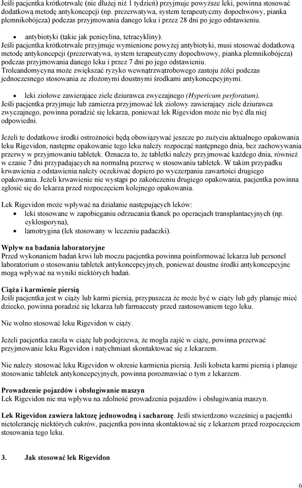 Jeśli pacjentka krótkotrwale przyjmuje wymienione powyżej antybiotyki, musi stosować dodatkową metodę antykoncepcji (prezerwatywa, system terapeutyczny dopochwowy, pianka plemnikobójcza) podczas