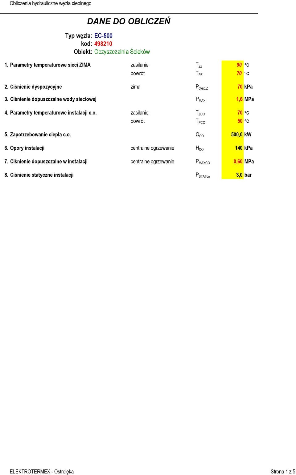 Ciśnienie dopuszczalne wody sieciowej P MAX 1,6 MPa 4. Parametry temperaturowe instalacji c.o. zasilanie T ZCO 70 C powrót T PCO 50 C 5.