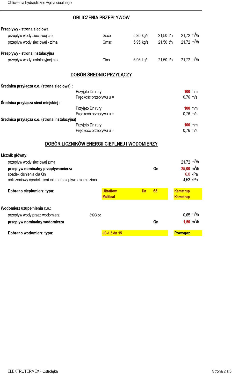 o. Gico 5,95 kg/s 21,50 t/h 21,72 m 3 /h DOBÓR ŚREDNIC PRZYŁĄCZY Średnica przyłącza c.o. (strona sieciowa) : Średnica przyłącza sieci miejskiej : Średnica przyłącza c.o. (strona instalacyjna) Licznik