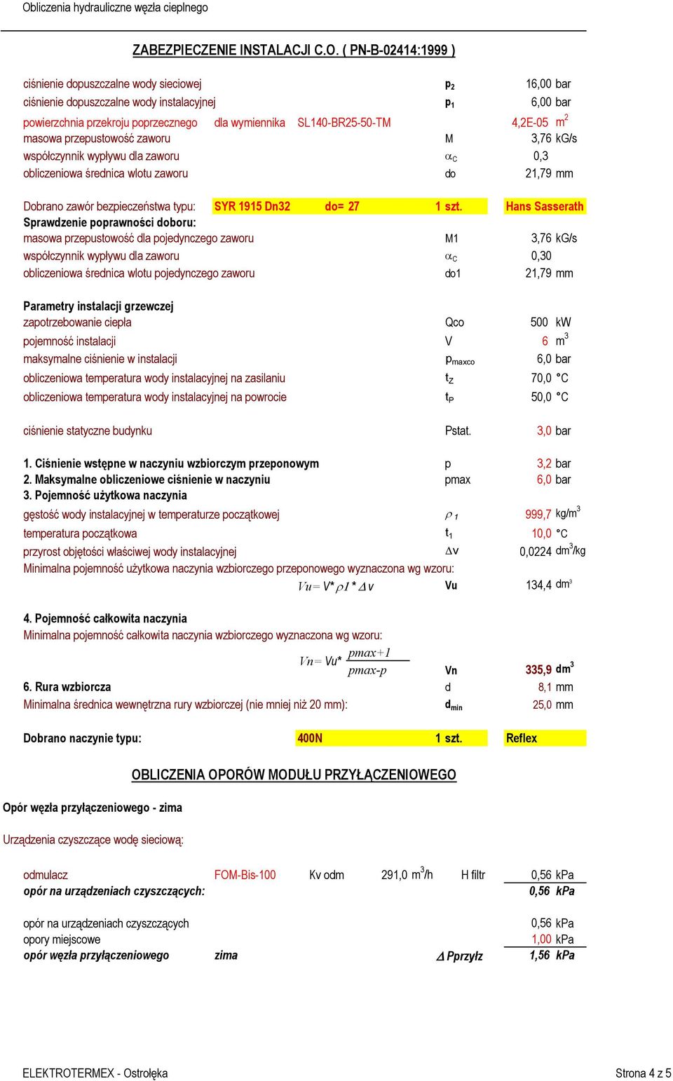 Hans Sasserath Sprawdzenie poprawności doboru: masowa przepustowość dla pojedynczego zaworu M1 3,76 kg/s współczynnik wypływu dla zaworu a C 0,30 obliczeniowa średnica wlotu pojedynczego zaworu do1