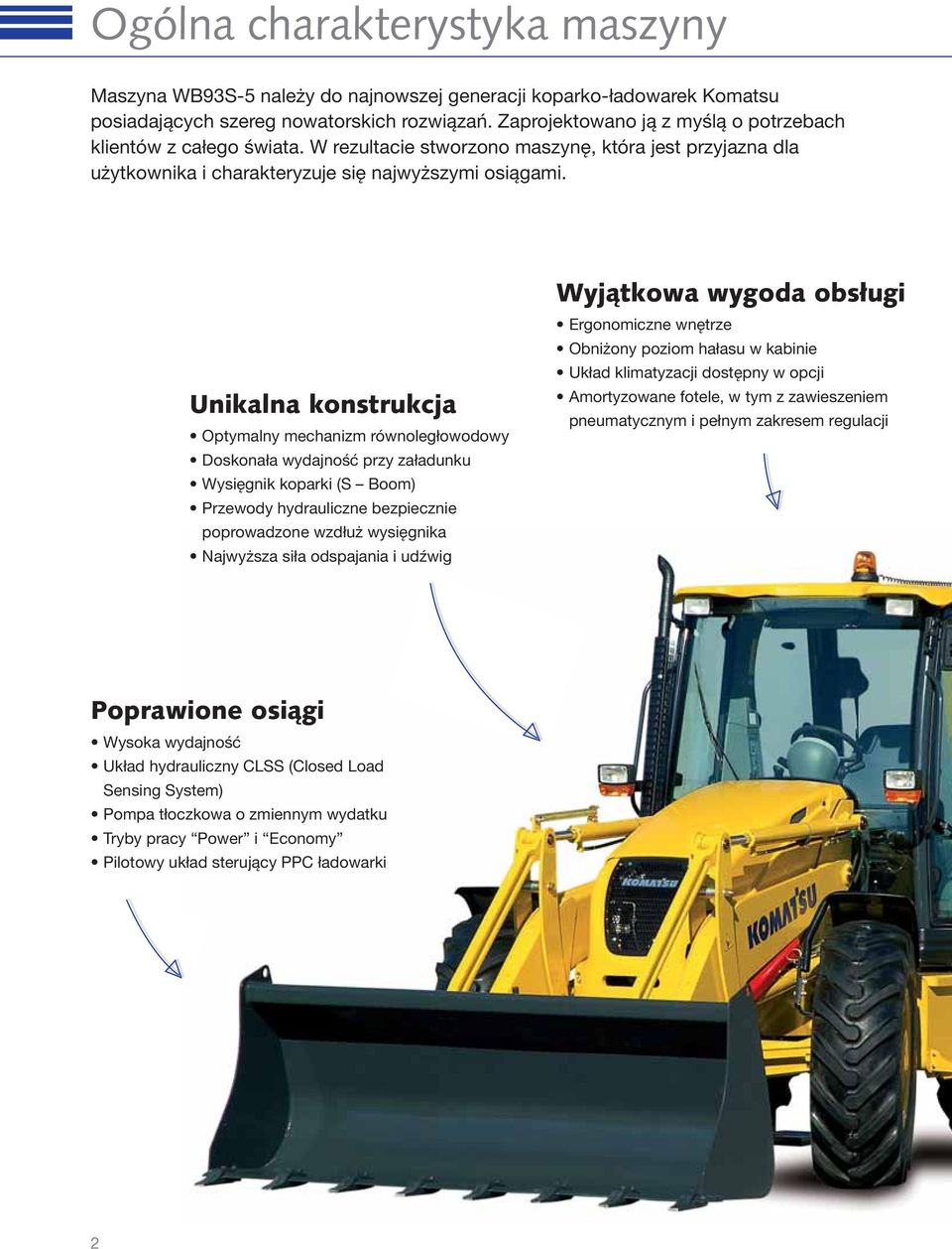 Unikalna konstrukcja Optymalny mechanizm równoległowodowy Doskonała wydajność przy załadunku Wysięgnik koparki (S Boom) Przewody hydrauliczne bezpiecznie poprowadzone wzdłuż wysięgnika Najwyższa siła