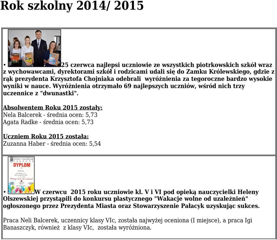 Absolwentem Roku 2015 zostały: Nela Balcerek - średnia ocen: 5,73 Agata Radke - średnia ocen: 5,73 Uczniem Roku 2015 została: Zuzanna Haber - średnia ocen: 5,54 W czerwcu 2015 roku uczniowie kl.