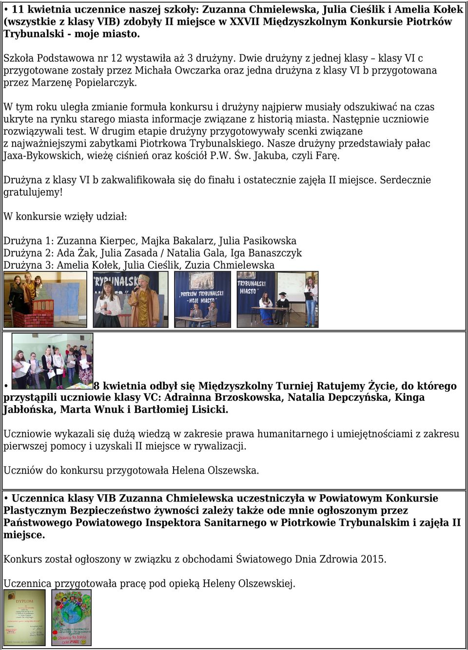 Dwie drużyny z jednej klasy klasy VI c przygotowane zostały przez Michała Owczarka oraz jedna drużyna z klasy VI b przygotowana przez Marzenę Popielarczyk.