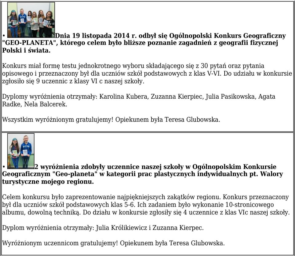 Do udziału w konkursie zgłosiło się 9 uczennic z klasy VI c naszej szkoły. Dyplomy wyróżnienia otrzymały: Karolina Kubera, Zuzanna Kierpiec, Julia Pasikowska, Agata Radke, Nela Balcerek.