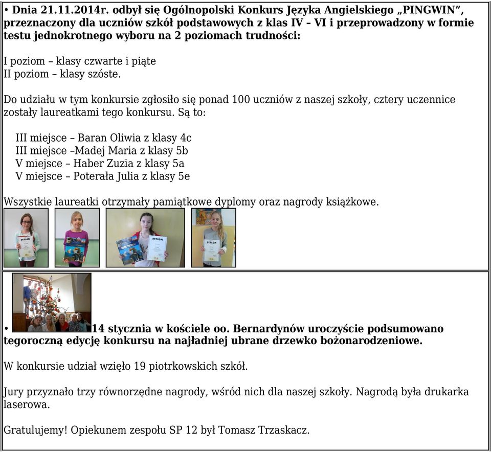 poziom klasy czwarte i piąte II poziom klasy szóste. Do udziału w tym konkursie zgłosiło się ponad 100 uczniów z naszej szkoły, cztery uczennice zostały laureatkami tego konkursu.