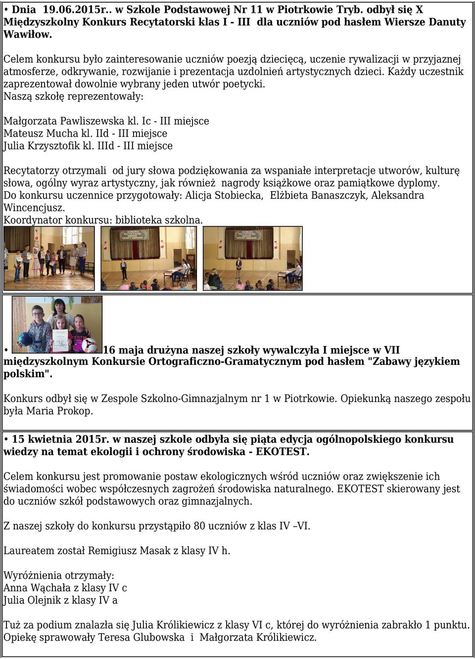 Każdy uczestnik zaprezentował dowolnie wybrany jeden utwór poetycki. Naszą szkołę reprezentowały: Małgorzata Pawliszewska kl. Ic - III miejsce Mateusz Mucha kl. IId - III miejsce Julia Krzysztofik kl.