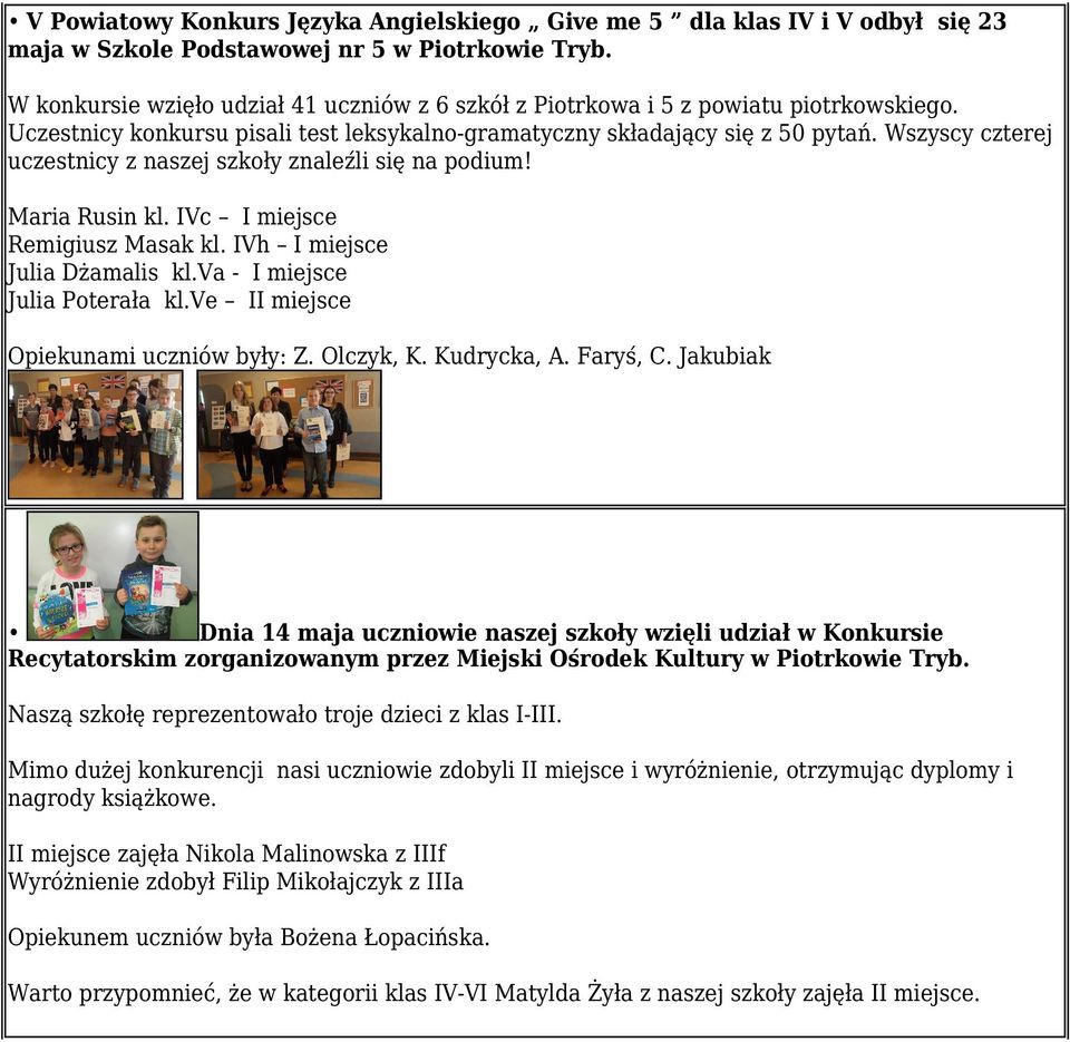 Wszyscy czterej uczestnicy z naszej szkoły znaleźli się na podium! Maria Rusin kl. IVc I miejsce Remigiusz Masak kl. IVh I miejsce Julia Dżamalis kl.va - I miejsce Julia Poterała kl.