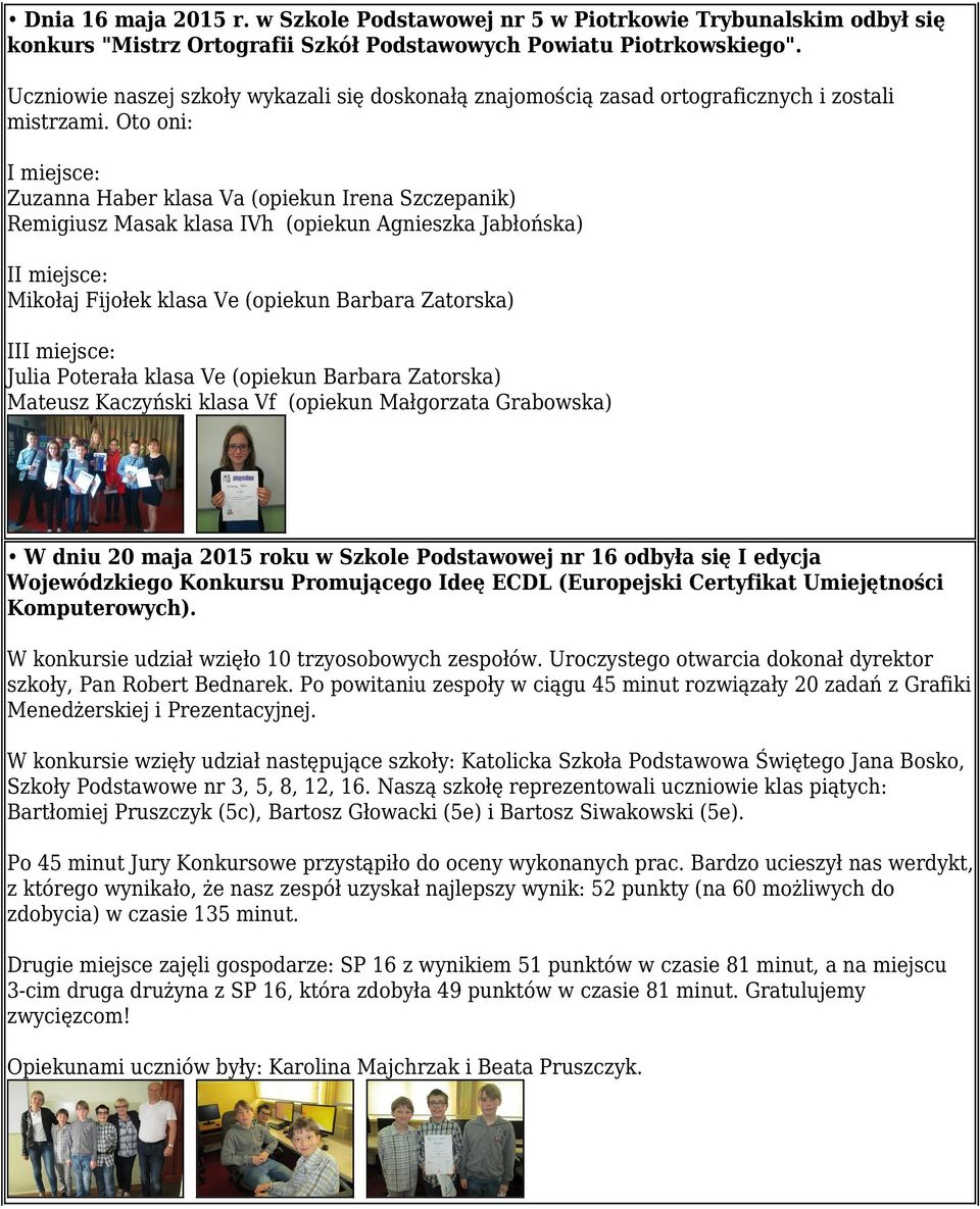 Oto oni: I miejsce: Zuzanna Haber klasa Va (opiekun Irena Szczepanik) Remigiusz Masak klasa IVh (opiekun Agnieszka Jabłońska) II miejsce: Mikołaj Fijołek klasa Ve (opiekun Barbara Zatorska) III