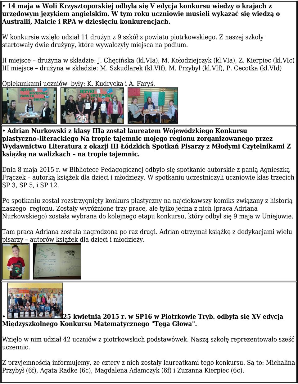 Z naszej szkoły startowały dwie drużyny, które wywalczyły miejsca na podium. II miejsce drużyna w składzie: J. Chęcińska (kl.via), M. Kołodziejczyk (kl.via), Z. Kierpiec (kl.