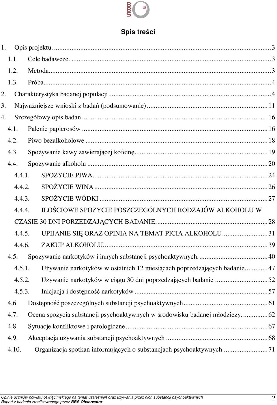 ..26 4.4.3. SPOśYCIE WÓDKI...27 4.4.4. ILOŚCIOWE SPOśYCIE POSZCZEGÓLNYCH RODZAJÓW ALKOHOLU W CZASIE 30 DNI PORZEDZAJĄCYCH BADANIE...28 4.4.5. UPIJANIE SIĘ ORAZ OPINIA NA TEMAT PICIA ALKOHOLU...31 4.4.6. ZAKUP ALKOHOLU.