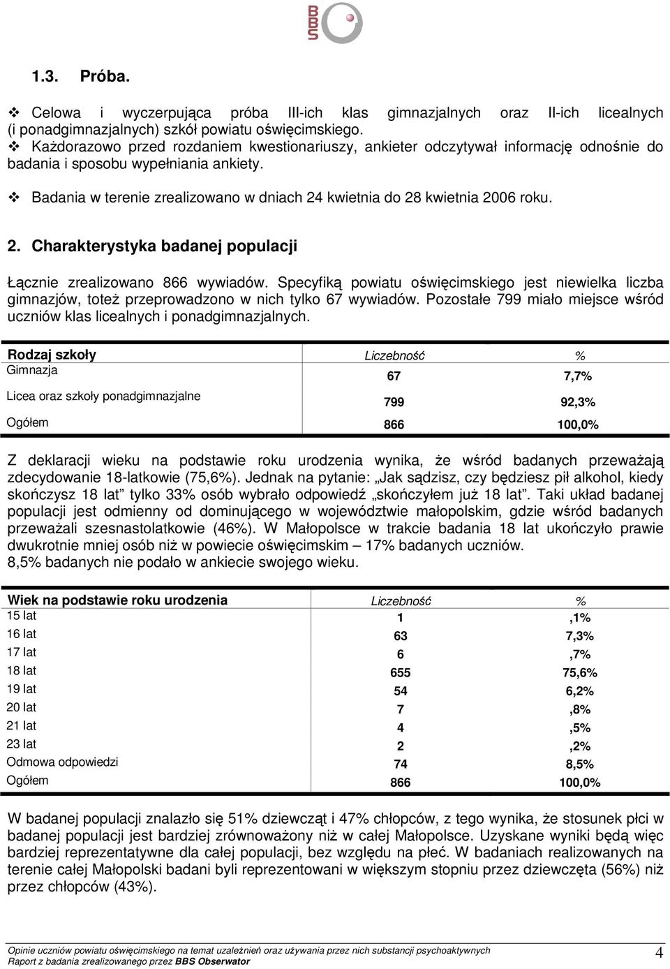 Badania w terenie zrealizowano w dniach 24 kwietnia do 28 kwietnia 2006 roku. 2. Charakterystyka badanej populacji Łącznie zrealizowano 866 wywiadów.