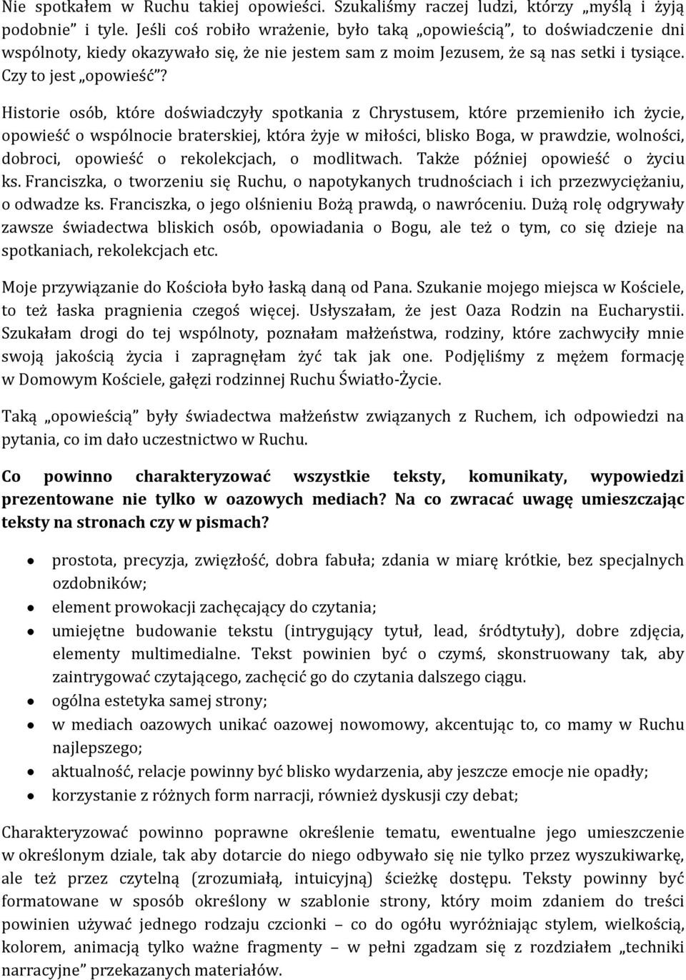 Historie osób, które doświadczyły spotkania z Chrystusem, które przemieniło ich życie, opowieść o wspólnocie braterskiej, która żyje w miłości, blisko Boga, w prawdzie, wolności, dobroci, opowieść o