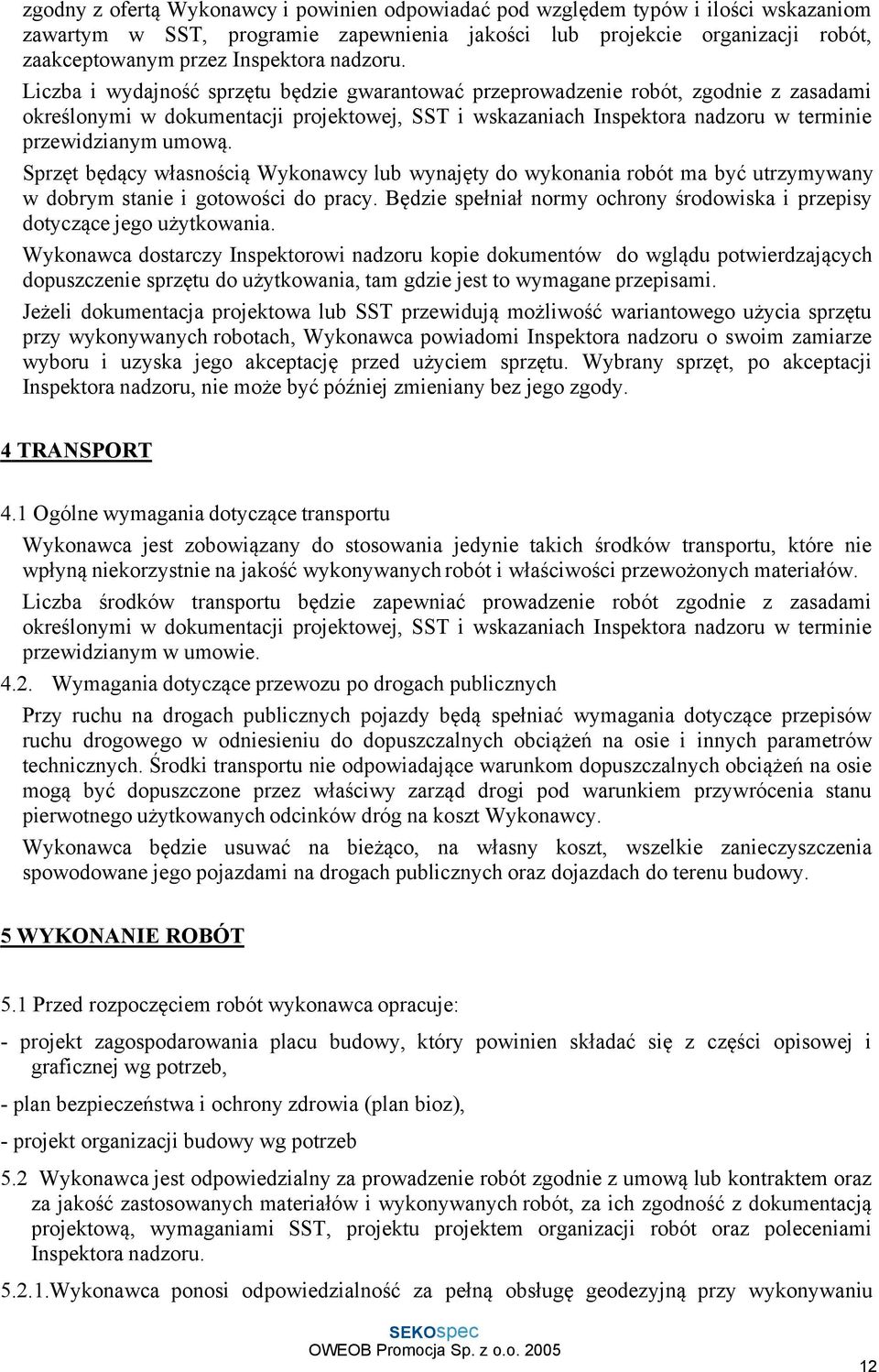 Liczba i wydajność sprzętu będzie gwarantować przeprowadzenie robót, zgodnie z zasadami określonymi w dokumentacji projektowej, SST i wskazaniach Inspektora nadzoru w terminie przewidzianym umową.