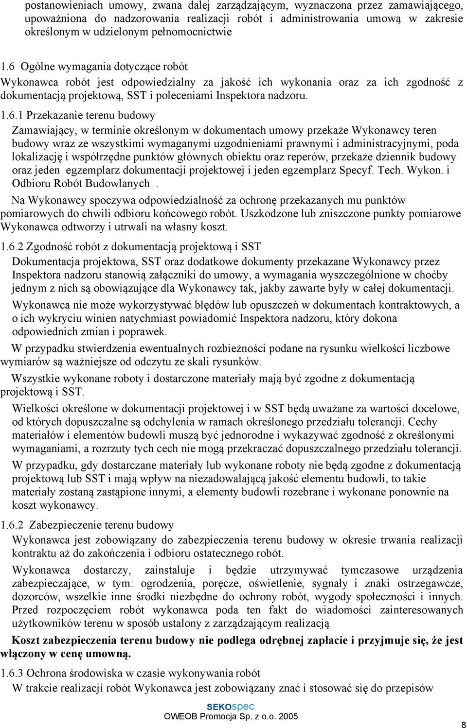 1.6.1 Przekazanie terenu budowy Zamawiający, w terminie określonym w dokumentach umowy przekaże Wykonawcy teren budowy wraz ze wszystkimi wymaganymi uzgodnieniami prawnymi i administracyjnymi, poda