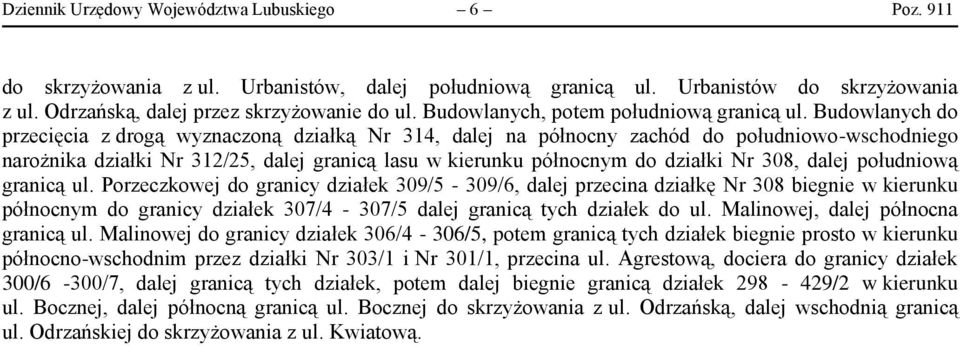 Budowlanych do przecięcia z drogą wyznaczoną działką Nr 314, dalej na północny zachód do południowo-wschodniego narożnika działki Nr 312/25, dalej granicą lasu w kierunku północnym do działki Nr 308,