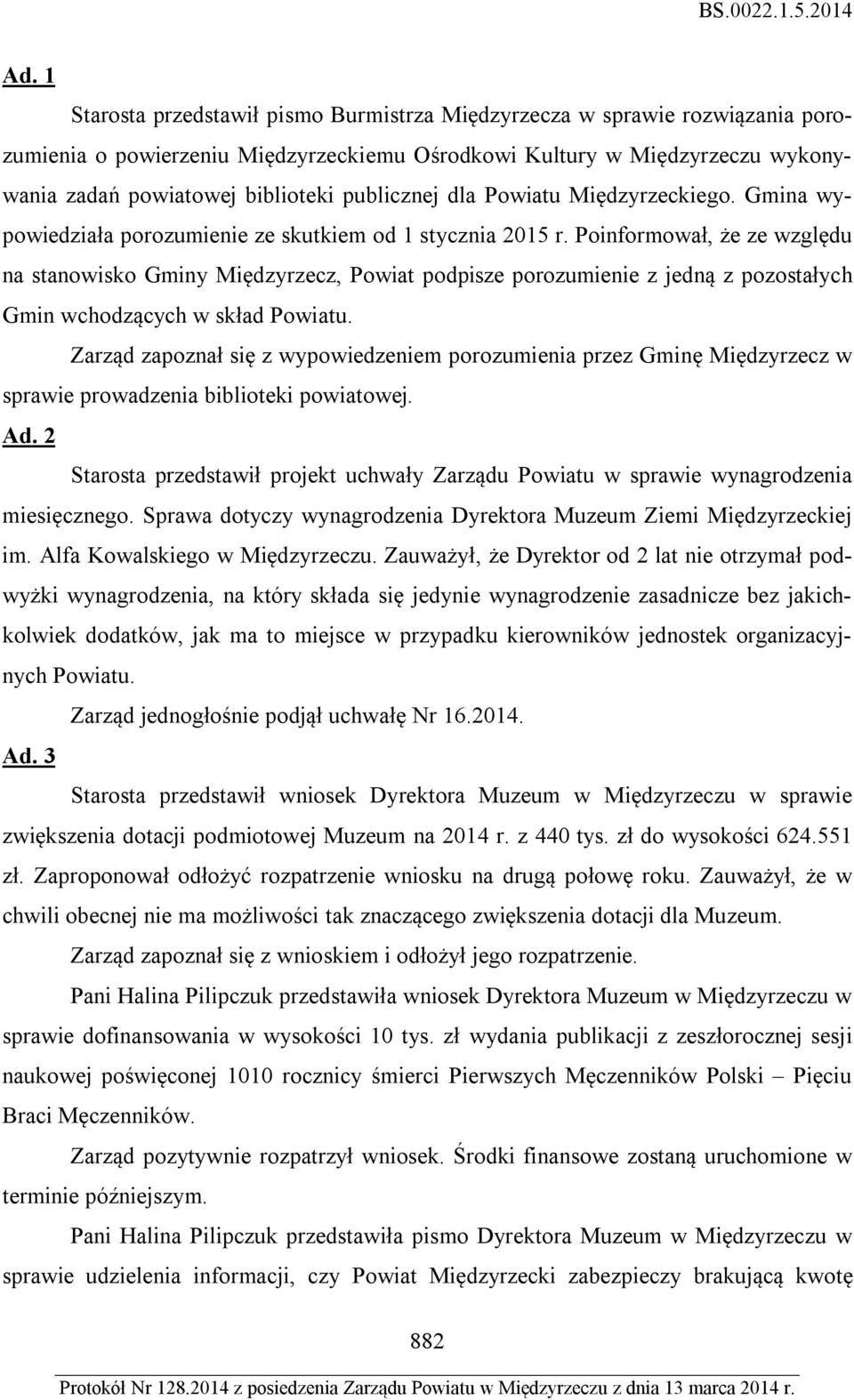 Poinformował, że ze względu na stanowisko Gminy Międzyrzecz, Powiat podpisze porozumienie z jedną z pozostałych Gmin wchodzących w skład Powiatu.