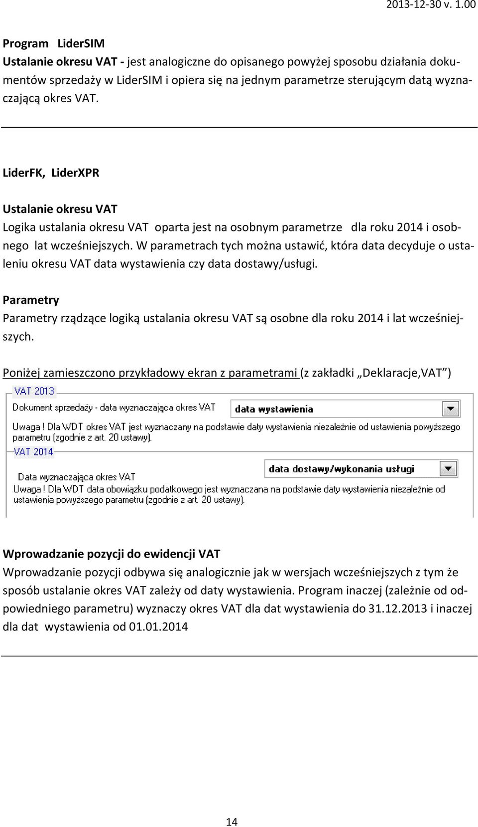 W parametrach tych można ustawić, która data decyduje o ustaleniu okresu VAT data wystawienia czy data dostawy/usługi.