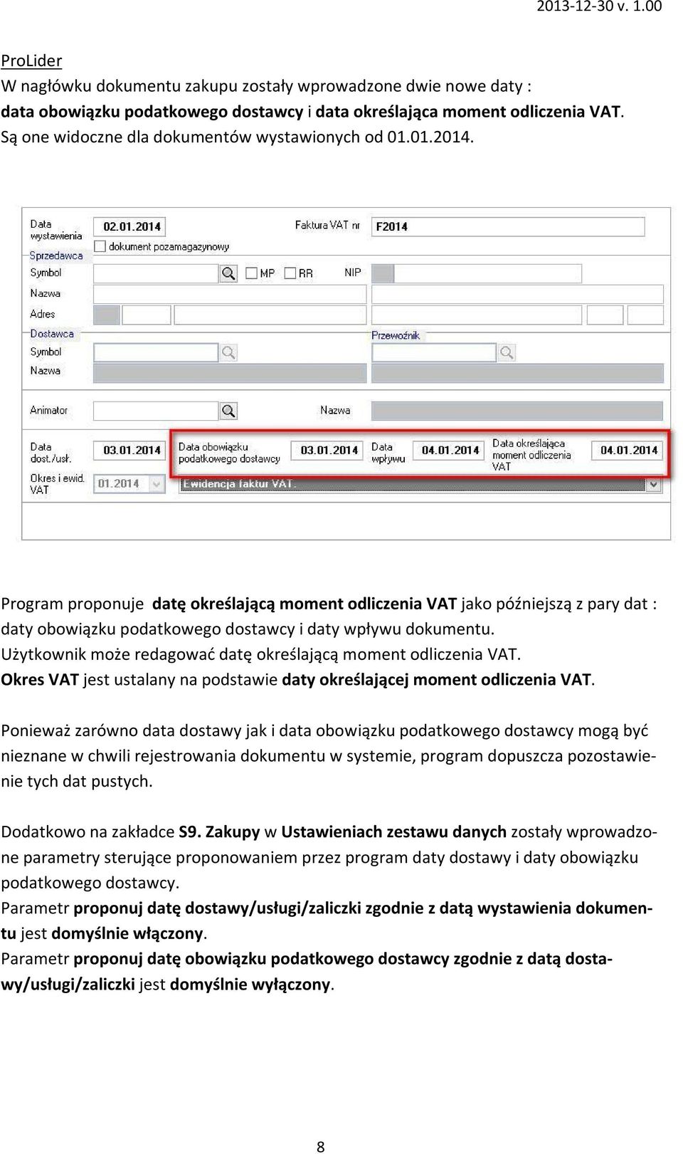 Program proponuje datę określającą moment odliczenia VAT jako późniejszą z pary dat : daty obowiązku podatkowego dostawcy i daty wpływu dokumentu.