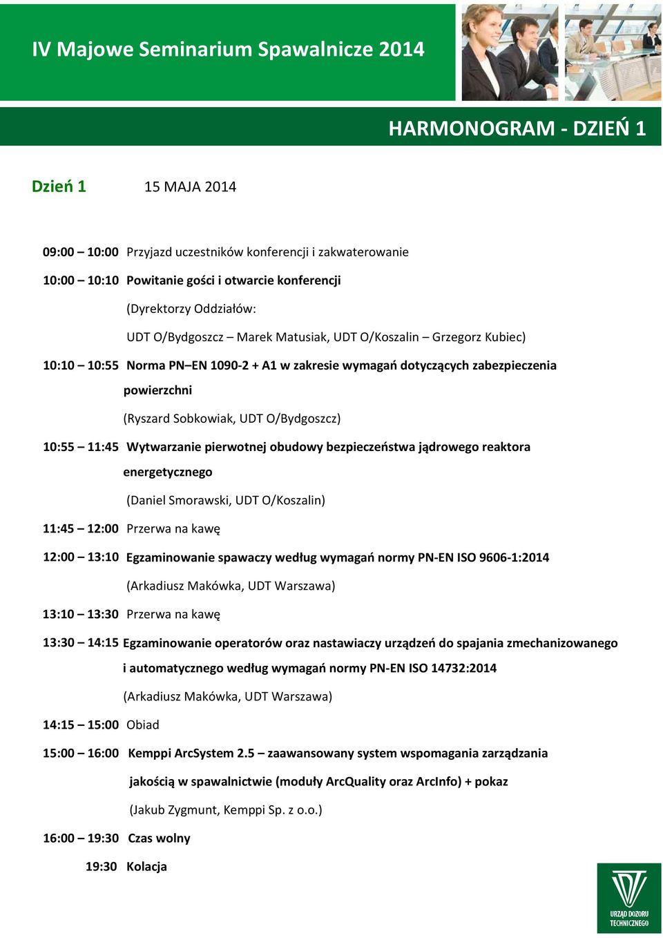 Wytwarzanie pierwotnej obudowy bezpieczeństwa jądrowego reaktora energetycznego (Daniel Smorawski, UDT O/Koszalin) 11:45 12:00 Przerwa na kawę 12:00 13:10 Egzaminowanie spawaczy według wymagań normy
