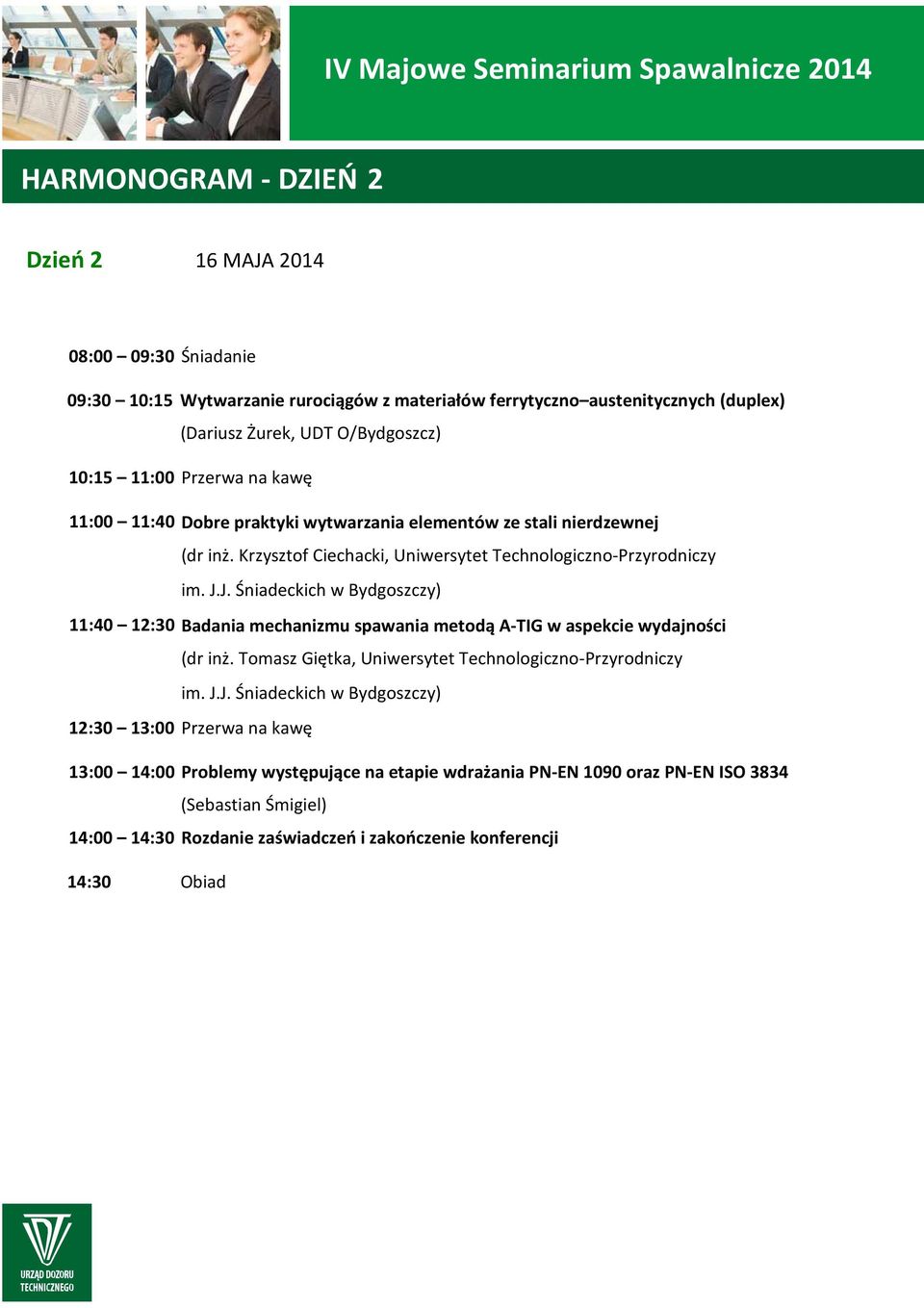 J. Śniadeckich w Bydgoszczy) 11:40 12:30 Badania mechanizmu spawania metodą A-TIG w aspekcie wydajności (dr inż. Tomasz Giętka, Uniwersytet Technologiczno-Przyrodniczy im. J.J. Śniadeckich w