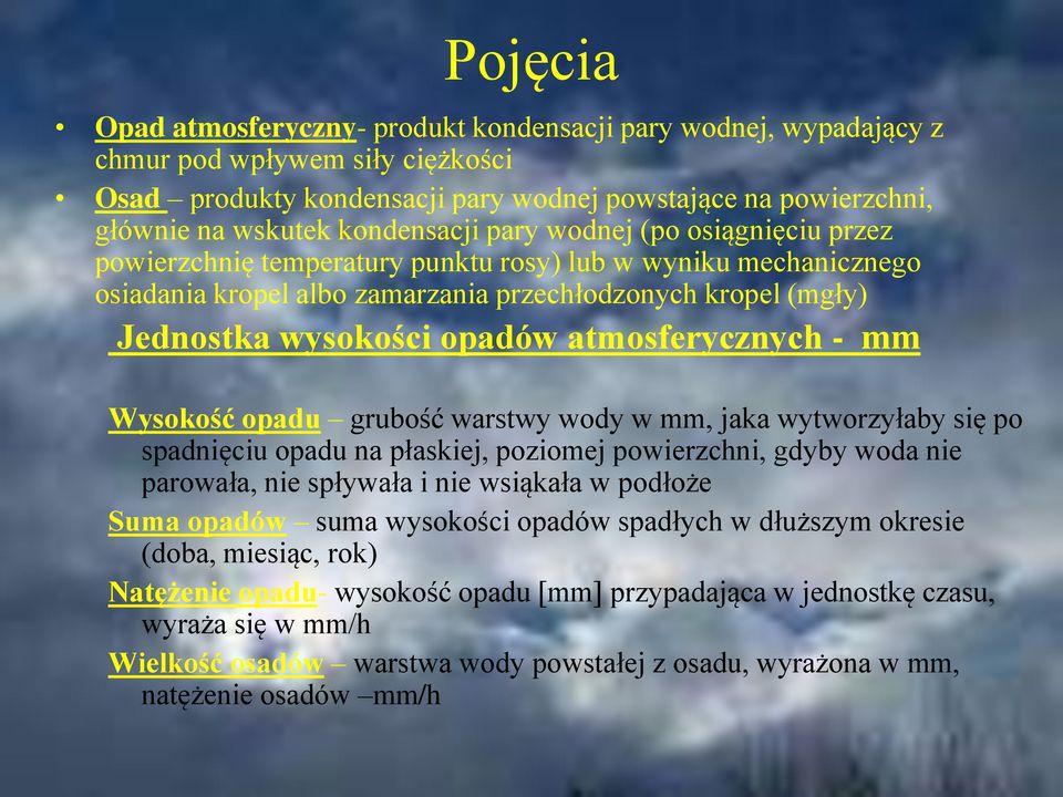 opadów atmosferycznych - mm Wysokość opadu grubość warstwy wody w mm, jaka wytworzyłaby się po spadnięciu opadu na płaskiej, poziomej powierzchni, gdyby woda nie parowała, nie spływała i nie wsiąkała