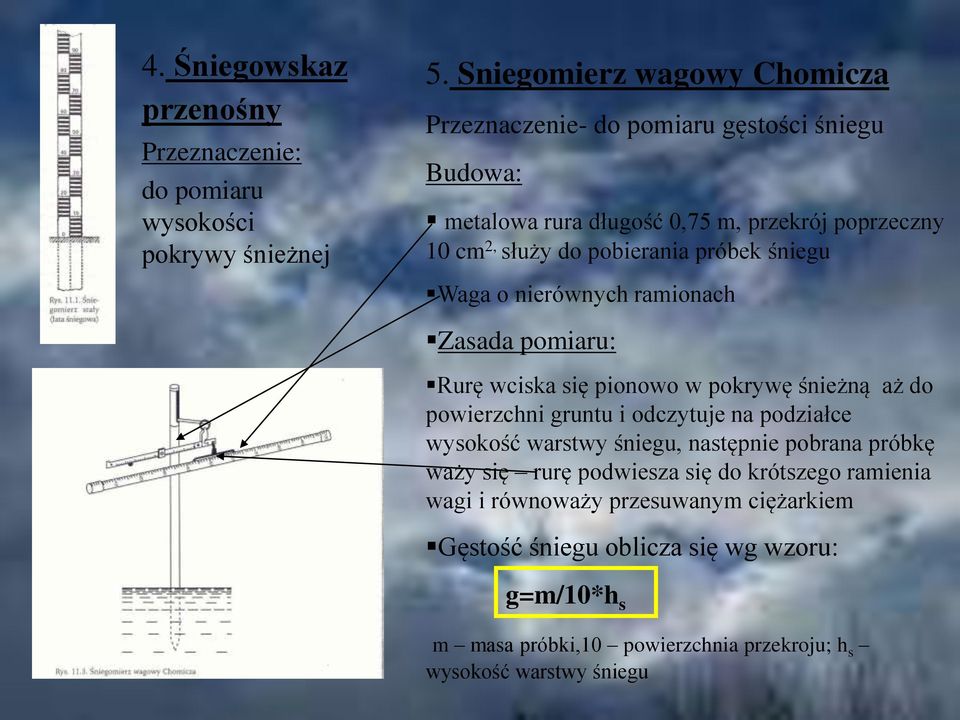 próbek śniegu Waga o nierównych ramionach Zasada pomiaru: Rurę wciska się pionowo w pokrywę śnieżną aż do powierzchni gruntu i odczytuje na podziałce wysokość