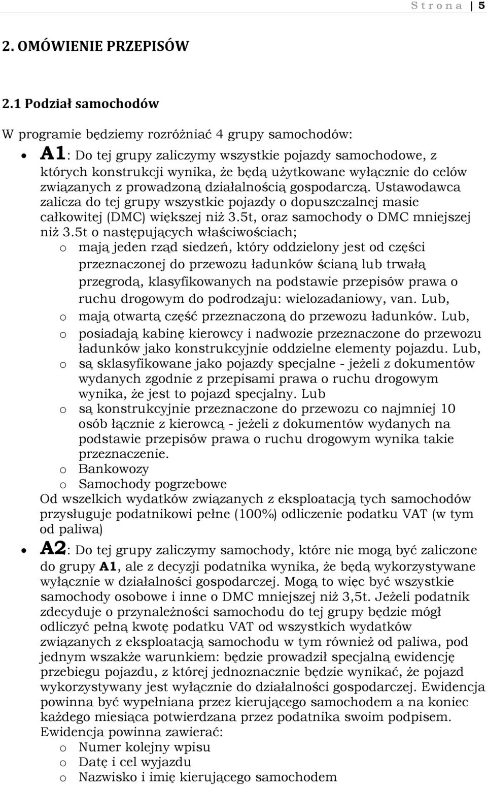 związanych z prowadzoną działalnością gospodarczą. Ustawodawca zalicza do tej grupy wszystkie pojazdy o dopuszczalnej masie całkowitej (DMC) większej niż 3.5t, oraz samochody o DMC mniejszej niż 3.