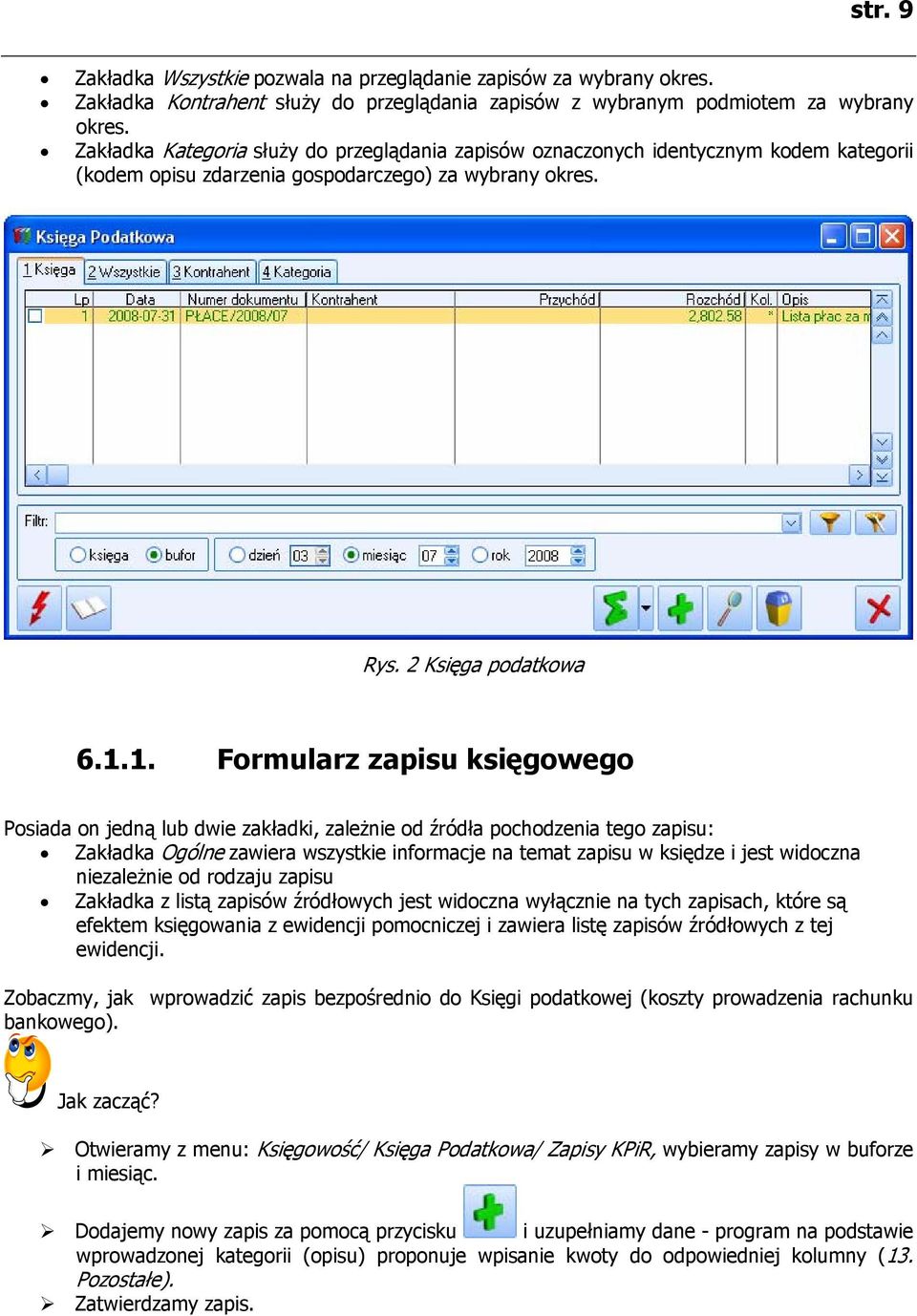 1. Formularz zapisu księgowego Posiada on jedną lub dwie zakładki, zależnie od źródła pochodzenia tego zapisu: Zakładka Ogólne zawiera wszystkie informacje na temat zapisu w księdze i jest widoczna