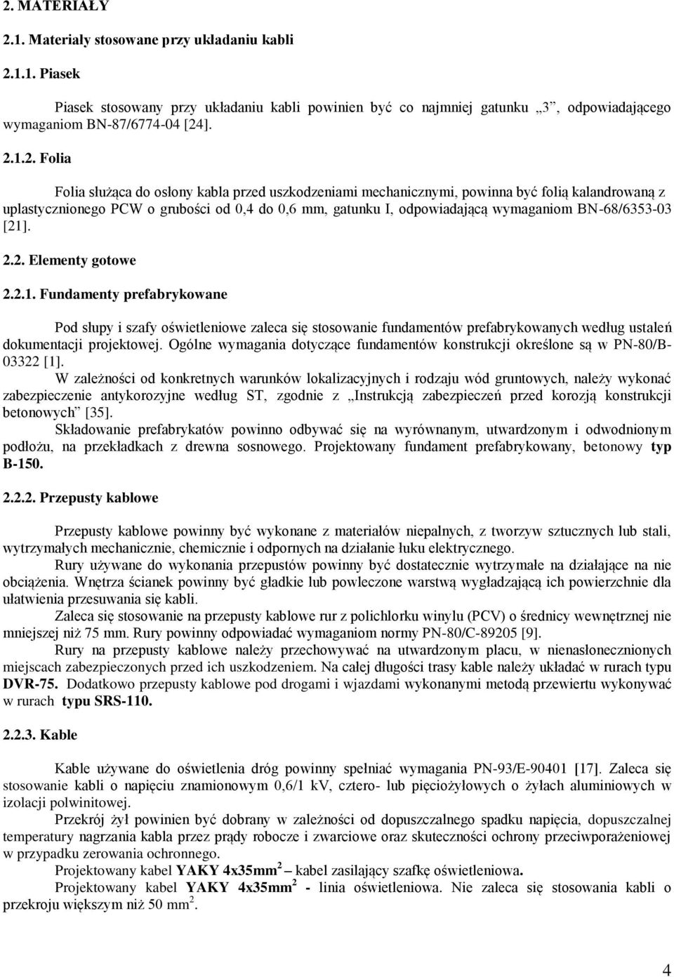 BN-68/6353-03 [21]. 2.2. Elementy gotowe 2.2.1. Fundamenty prefabrykowane Pod słupy i szafy oświetleniowe zaleca się stosowanie fundamentów prefabrykowanych według ustaleń dokumentacji projektowej.