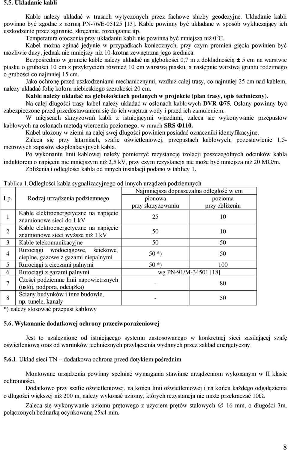 Kabel można zginać jedynie w przypadkach koniecznych, przy czym promień gięcia powinien być możliwie duży, jednak nie mniejszy niż 10-krotna zewnętrzna jego średnica.