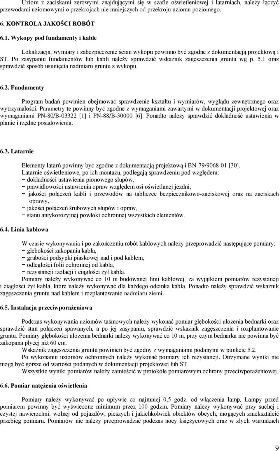 Po zasypaniu fundamentów lub kabli należy sprawdzić wskaźnik zagęszczenia gruntu wg p. 5.1 oraz sprawdzić sposób usunięcia nadmiaru gruntu z wykopu. 6.2.