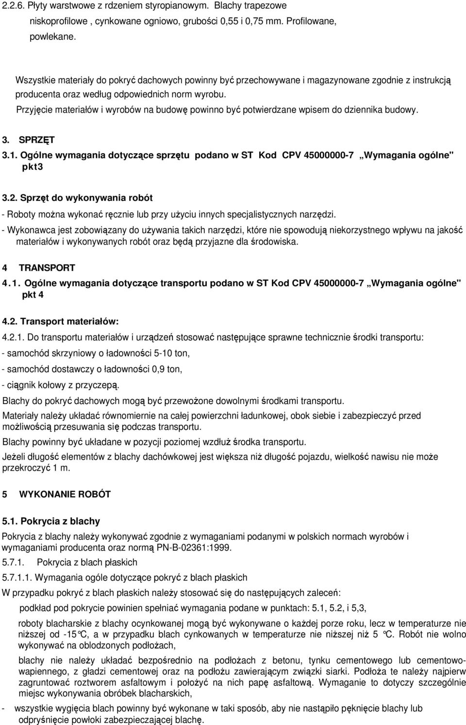 Przyjęcie materiałów i wyrobów na budowę powinno być potwierdzane wpisem do dziennika budowy. 3. SPRZĘT 3.1. Ogólne wymagania dotyczące sprzętu podano w ST Kod CPV 45000000-7 Wymagania ogólne" pkt3 3.