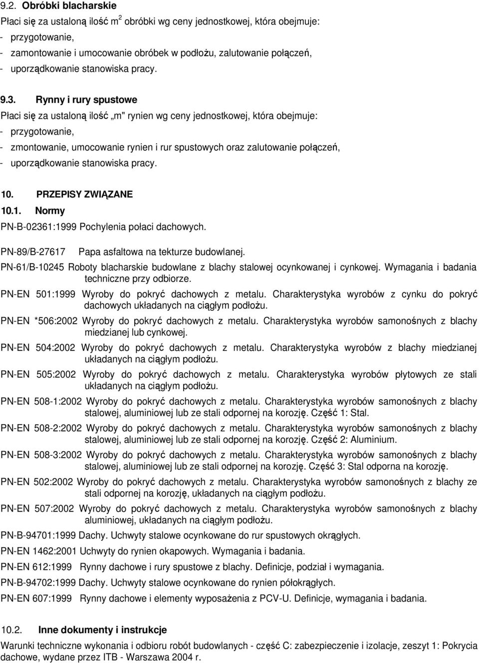 Rynny i rury spustowe Płaci się za ustaloną ilość m" rynien wg ceny jednostkowej, która obejmuje: - przygotowanie, - zmontowanie, umocowanie rynien i rur spustowych oraz zalutowanie połączeń, -