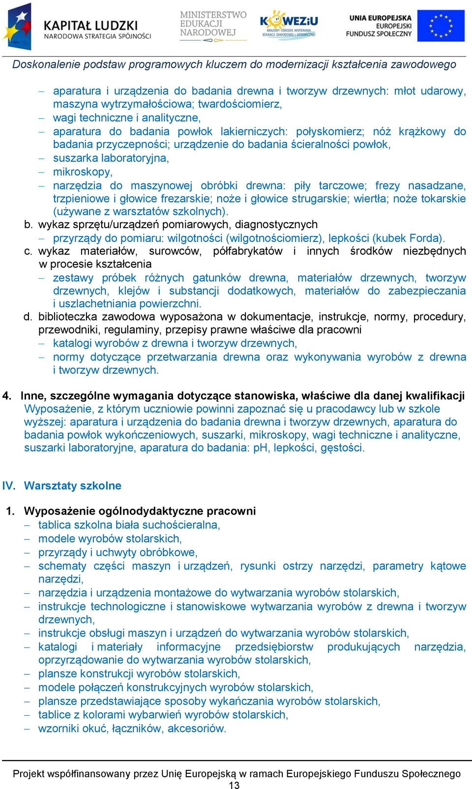 nasadzane, trzpieniowe i głowice frezarskie; noże i głowice strugarskie; wiertła; noże tokarskie (używane z warsztatów szkolnych). b.