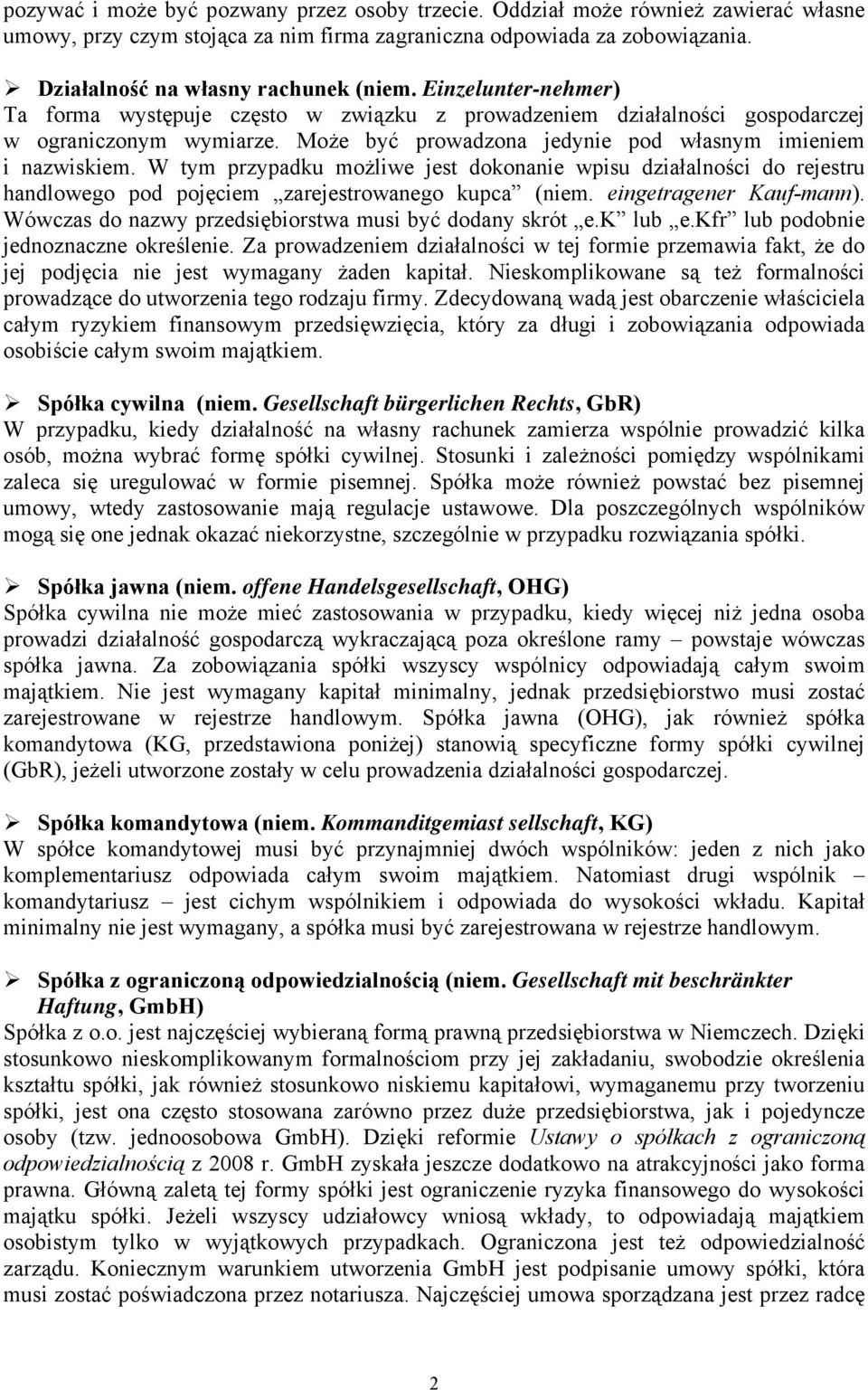 W tym przypadku możliwe jest dokonanie wpisu działalności do rejestru handlowego pod pojęciem zarejestrowanego kupca (niem. eingetragener Kauf-mann).