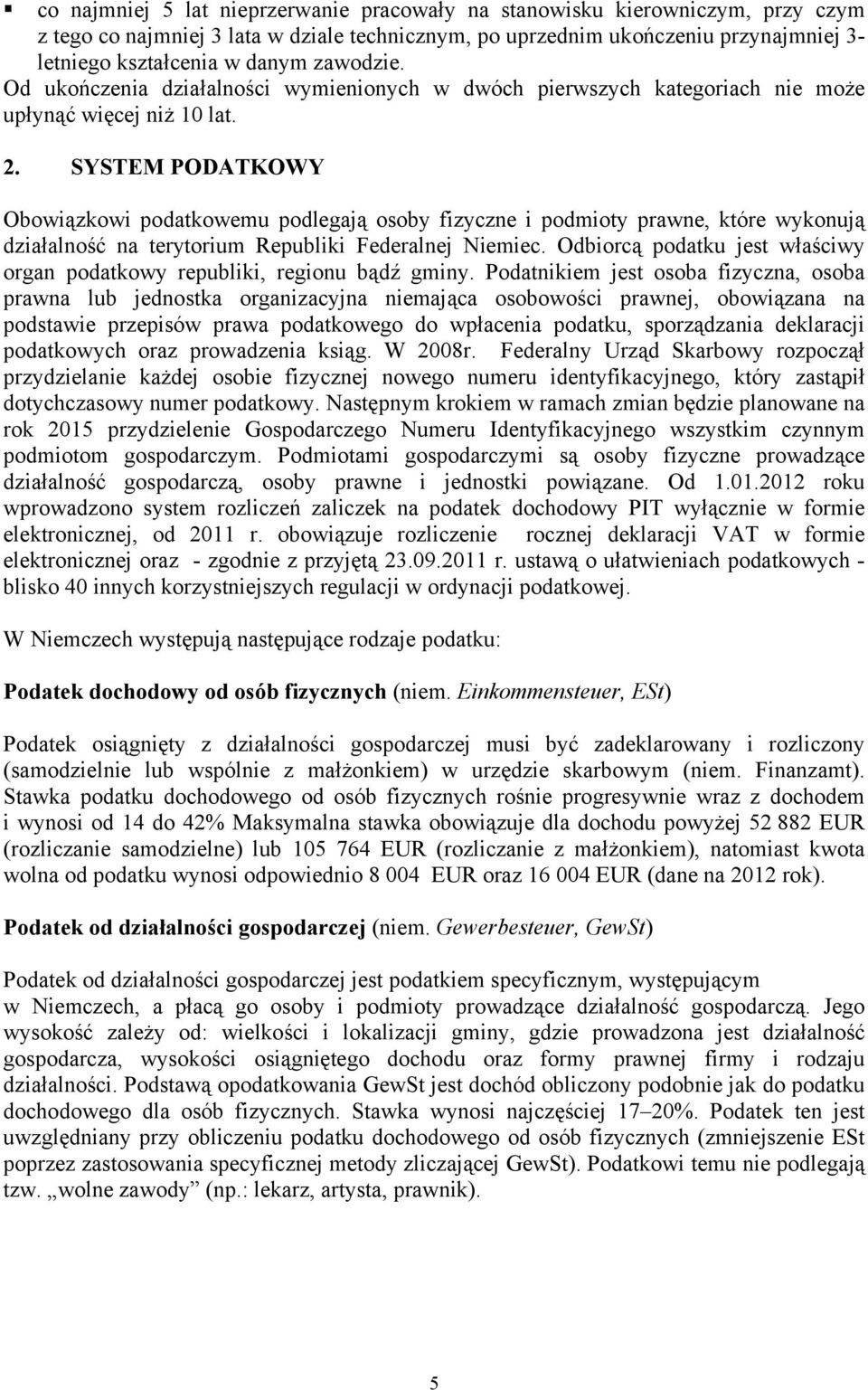 SYSTEM PODATKOWY Obowiązkowi podatkowemu podlegają osoby fizyczne i podmioty prawne, które wykonują działalność na terytorium Republiki Federalnej Niemiec.