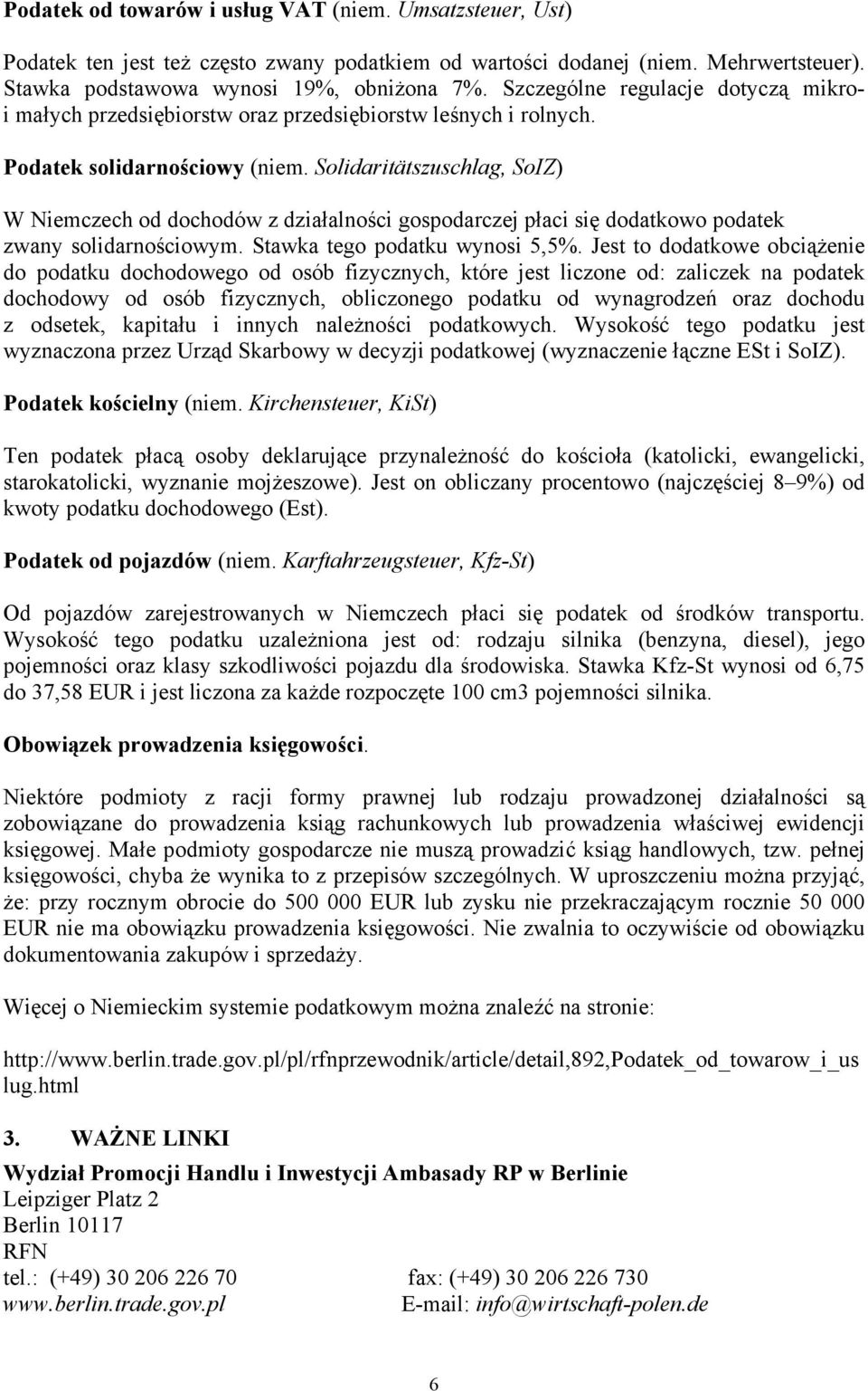 Solidaritätszuschlag, SoIZ) W Niemczech od dochodów z działalności gospodarczej płaci się dodatkowo podatek zwany solidarnościowym. Stawka tego podatku wynosi 5,5%.