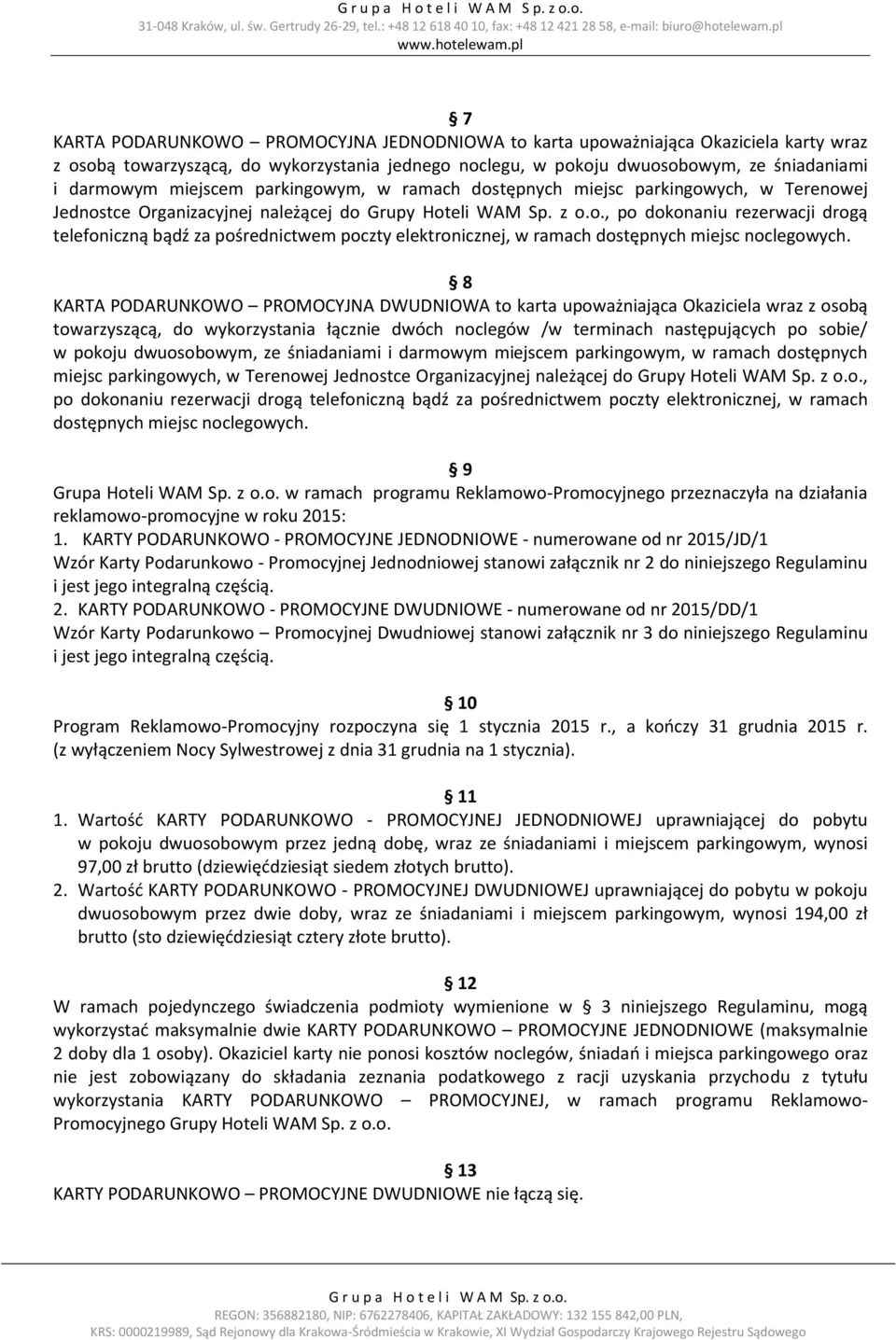 8 KARTA PODARUNKOWO PROMOCYJNA DWUDNIOWA to karta upoważniająca Okaziciela wraz z osobą towarzyszącą, do wykorzystania łącznie dwóch noclegów /w terminach następujących po sobie/ w pokoju