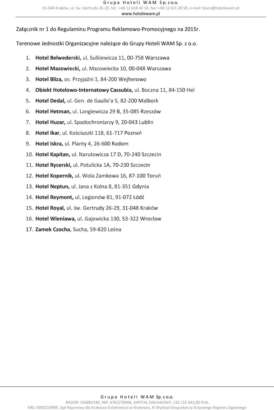 Boczna 11, 84-150 Hel 5. Hotel Dedal, ul. Gen. de Gaulle'a 5, 82-200 Malbork 6. Hotel Hetman, ul. Langiewicza 29 B, 35-085 Rzeszów 7. Hotel Huzar, ul. Spadochroniarzy 9, 20-043 Lublin 8.