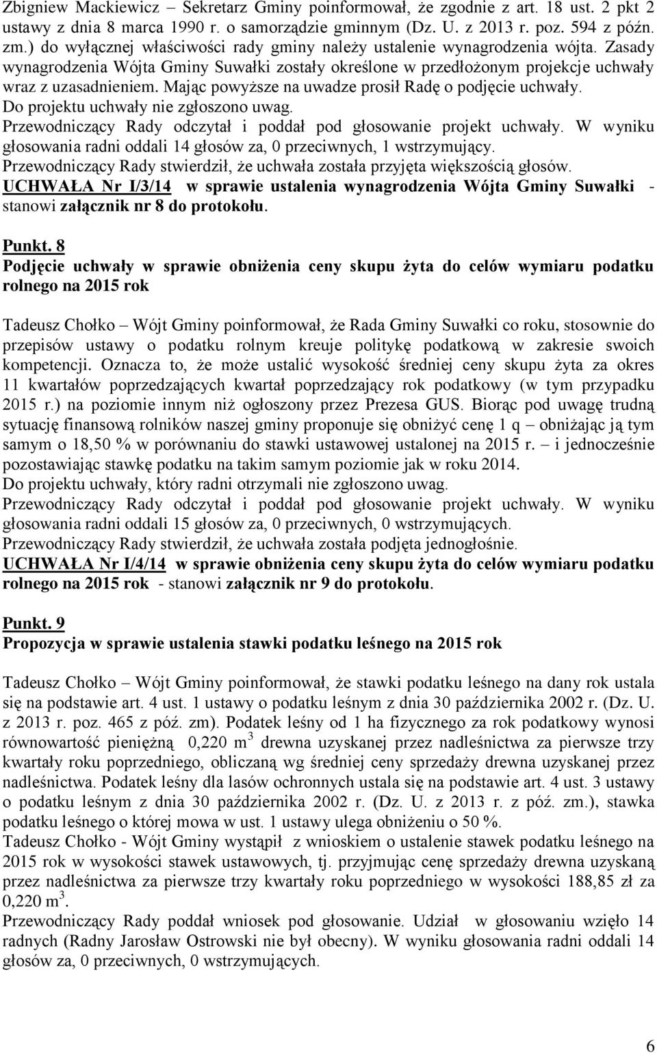 Mając powyższe na uwadze prosił Radę o podjęcie uchwały. Do projektu uchwały nie zgłoszono uwag. Przewodniczący Rady odczytał i poddał pod głosowanie projekt uchwały.