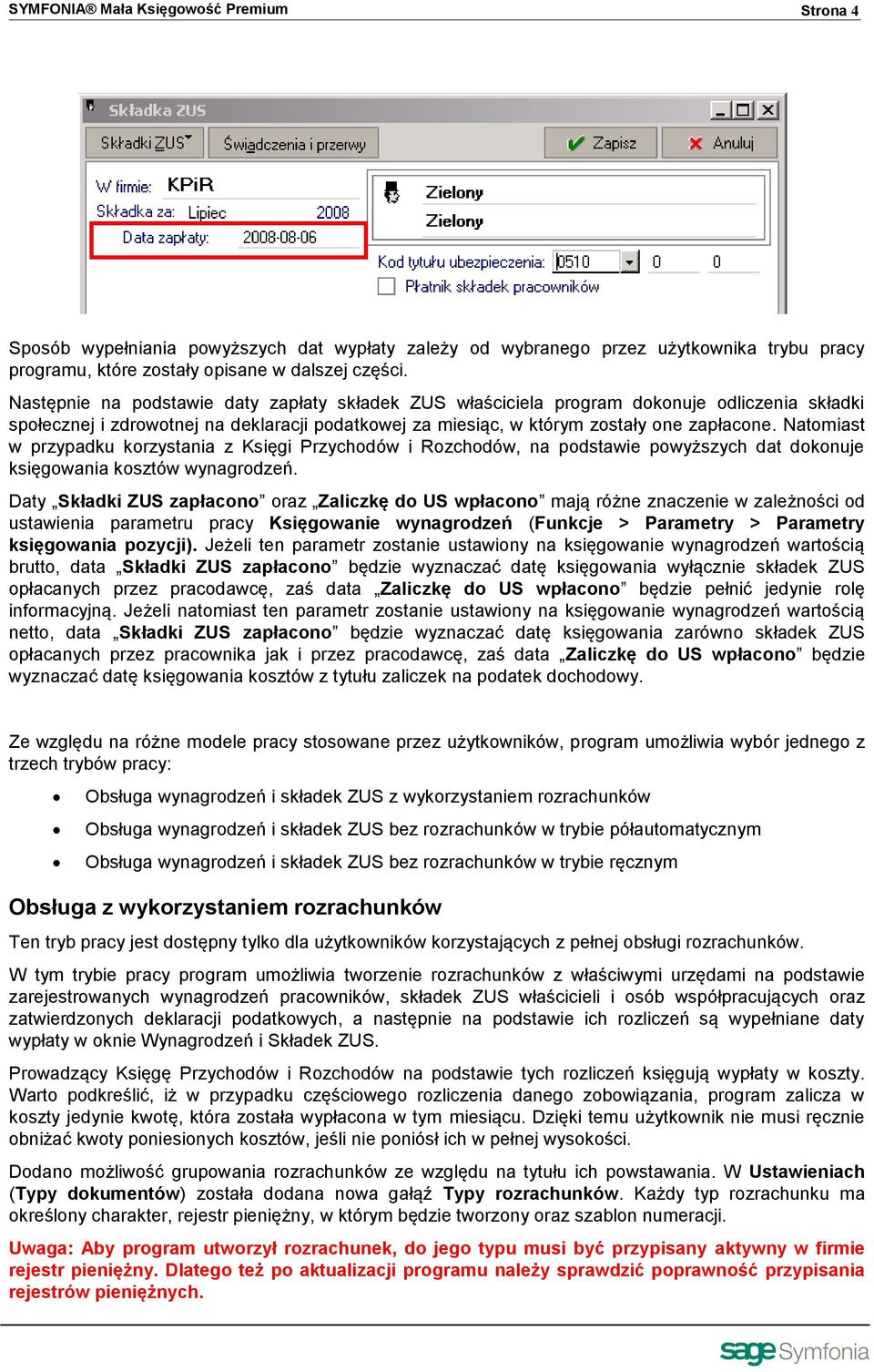 Natomiast w przypadku korzystania z Księgi Przychodów i Rozchodów, na podstawie powyższych dat dokonuje księgowania kosztów wynagrodzeń.