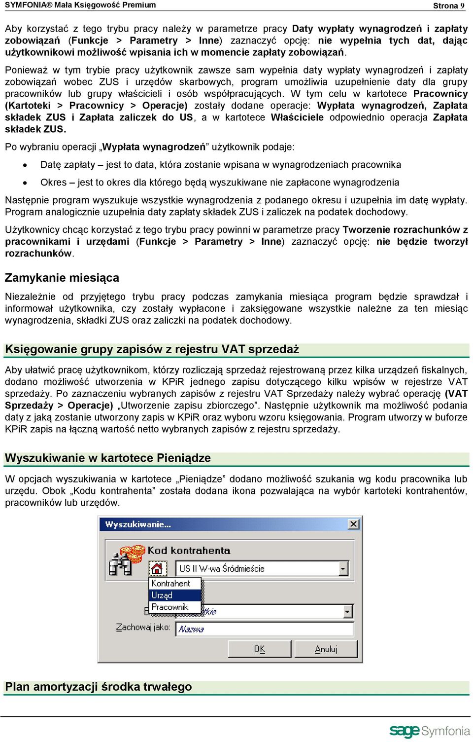 Ponieważ w tym trybie pracy użytkownik zawsze sam wypełnia daty wypłaty wynagrodzeń i zapłaty zobowiązań wobec ZUS i urzędów skarbowych, program umożliwia uzupełnienie daty dla grupy pracowników lub