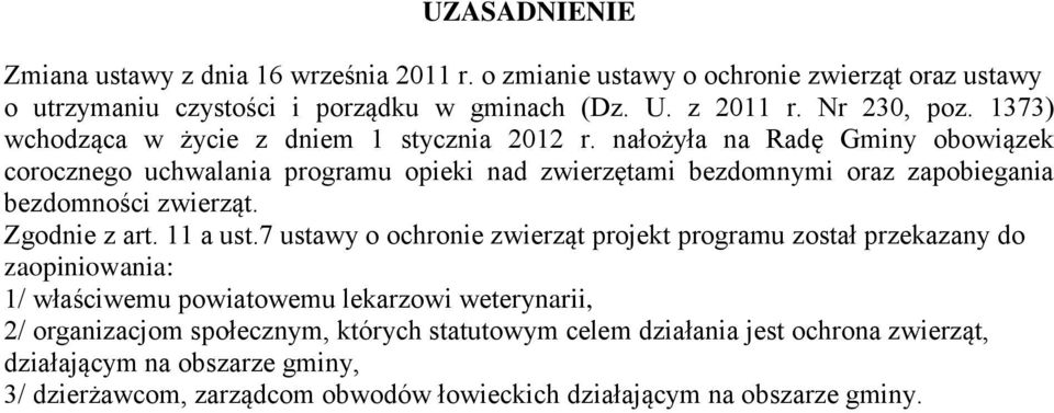 nałożyła na Radę Gminy obowiązek corocznego uchwalania programu opieki nad zwierzętami bezdomnymi oraz zapobiegania bezdomności zwierząt. Zgodnie z art. 11 a ust.