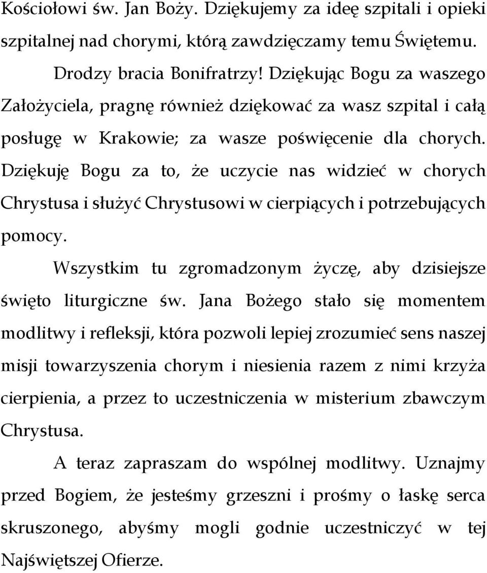 Dziękuję Bogu za to, że uczycie nas widzieć w chorych Chrystusa i służyć Chrystusowi w cierpiących i potrzebujących pomocy. Wszystkim tu zgromadzonym życzę, aby dzisiejsze święto liturgiczne św.