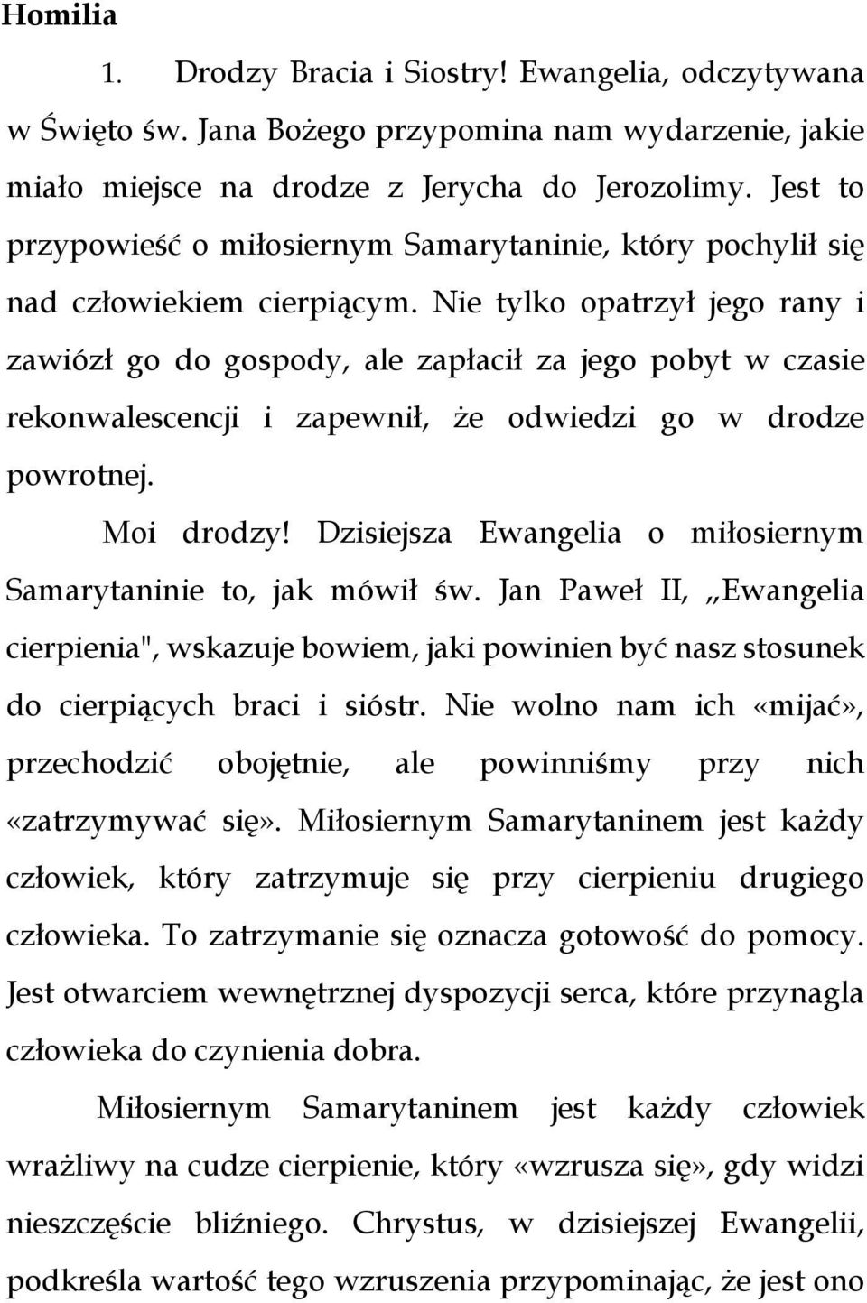 Nie tylko opatrzył jego rany i zawiózł go do gospody, ale zapłacił za jego pobyt w czasie rekonwalescencji i zapewnił, że odwiedzi go w drodze powrotnej. Moi drodzy!