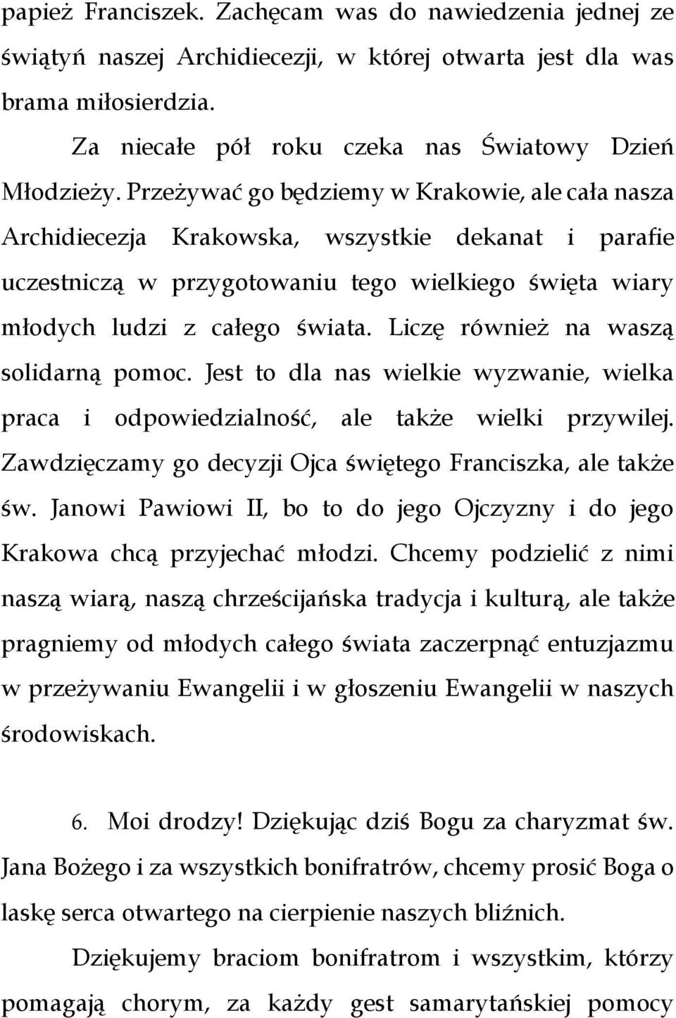 Liczę również na waszą solidarną pomoc. Jest to dla nas wielkie wyzwanie, wielka praca i odpowiedzialność, ale także wielki przywilej. Zawdzięczamy go decyzji Ojca świętego Franciszka, ale także św.